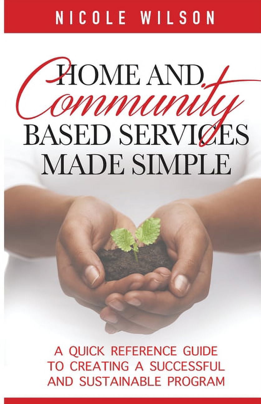 Home and Community Based Services Made Simple: A Quick Reference Guide ...