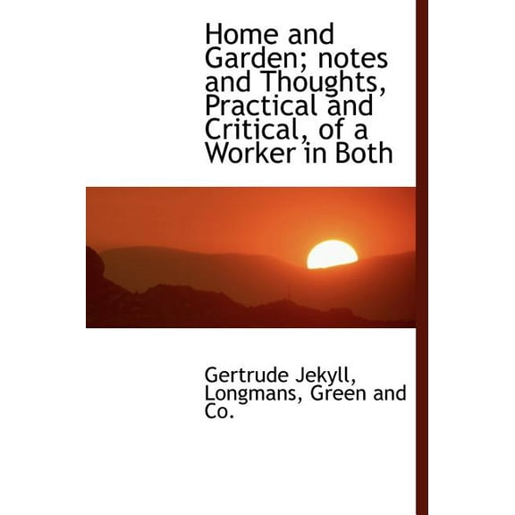 Home and Garden; Notes and Thoughts, Practical and Critical, of a Worker in Both (Hardcover)