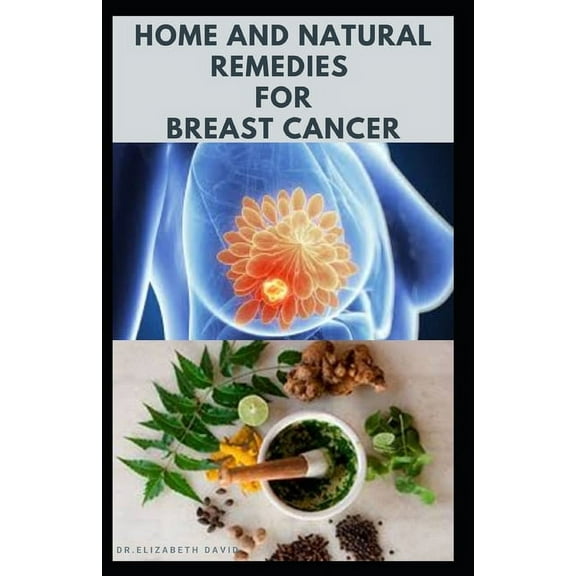 Home and Natural Remedies for Breast Cancer: Best Remedies For Getting Rid and Preventing Breast Cancer (Paperback)