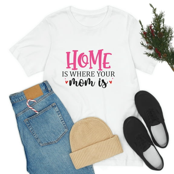 Home is where your Mom is Mother's day Unisex Jersey Short Sleeve Tee