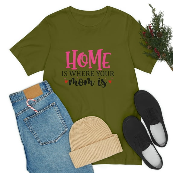 Home is where your Mom is Mother's day Unisex Jersey Short Sleeve Tee