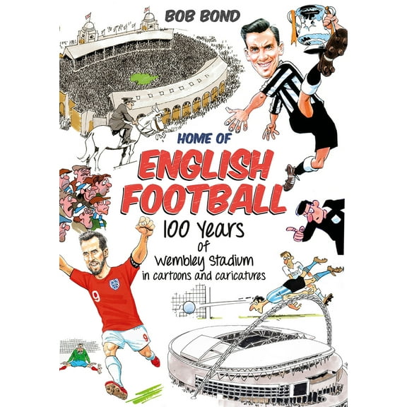 Home of English Football : 100 Years of Wembley Stadium in Cartoons and Caricatures (Hardcover)