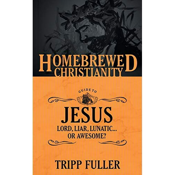 Pre-Owned The Homebrewed Christianity Guide to Jesus: Lord, Liar, Lunatic . . . or Awesome? (Paperback) 1451499574 9781451499575