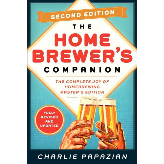 Homebrewing Homebrewer's Companion Second Edition: The Complete Joy of Homebrewing, Master's Edition, (Paperback)