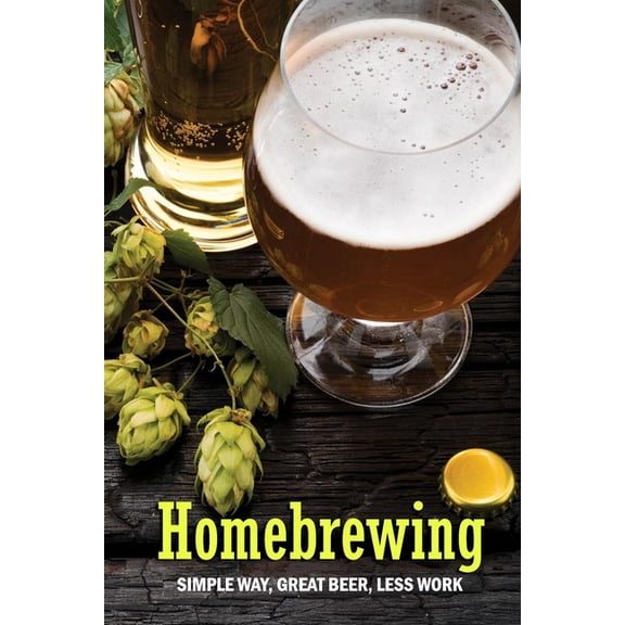 Homebrewing: Simple Way, Great Beer, Less Work: Homebrewing for Dummies, (Paperback)
