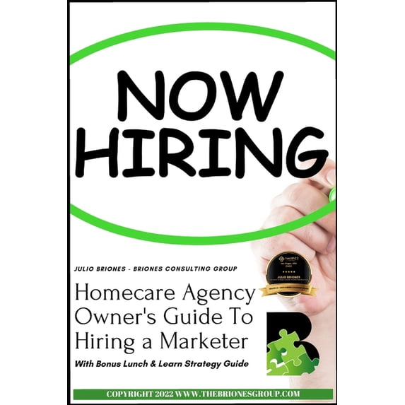 Homecare Agency Owner's Guide To Hiring a Marketer: With Bonus Lunch & Learn Strategy Guide, (Paperback)