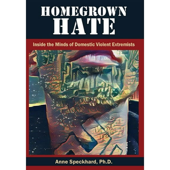 Homegrown Hate: Inside the Minds of Domestic Violent Extremists (Hardcover)