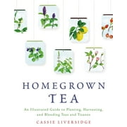 Homegrown Tea : An Illustrated Guide to Planting, Harvesting, and Blending Teas and Tisanes (Paperback)