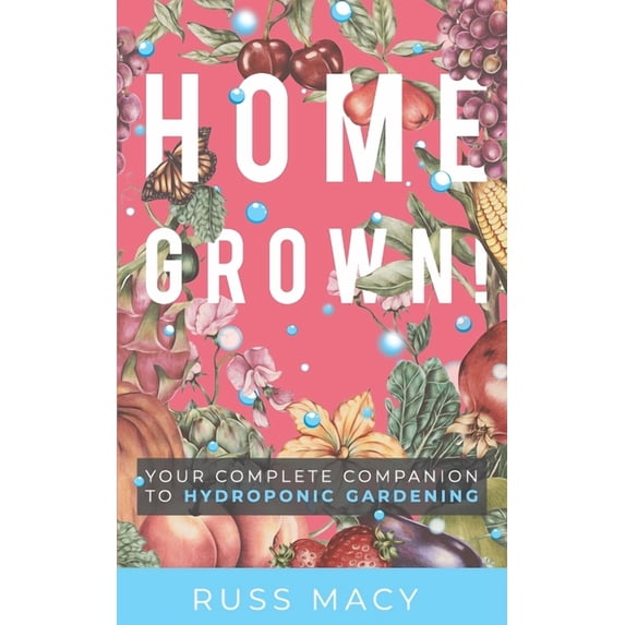 Homegrown!: Your Complete Companion to Hydroponic Gardening (Paperback)