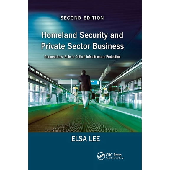 Homeland Security and Private Sector Business: Corporations' Role in Critical Infrastructure Protection, Second Edition, (Paperback)
