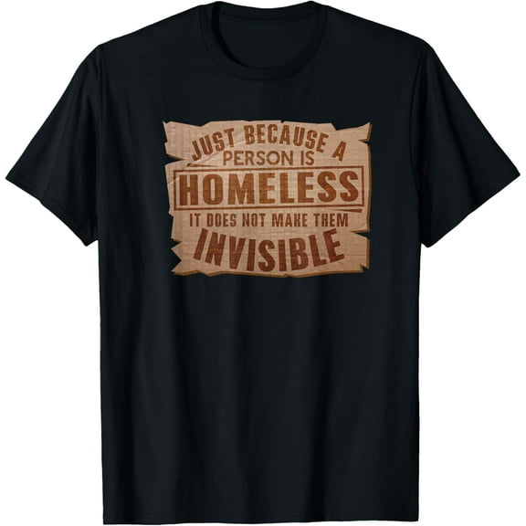 Homeless Not Invisible Homelessness Awareness T-Shirt T-Shirt men and women can wear, black, white, gifts