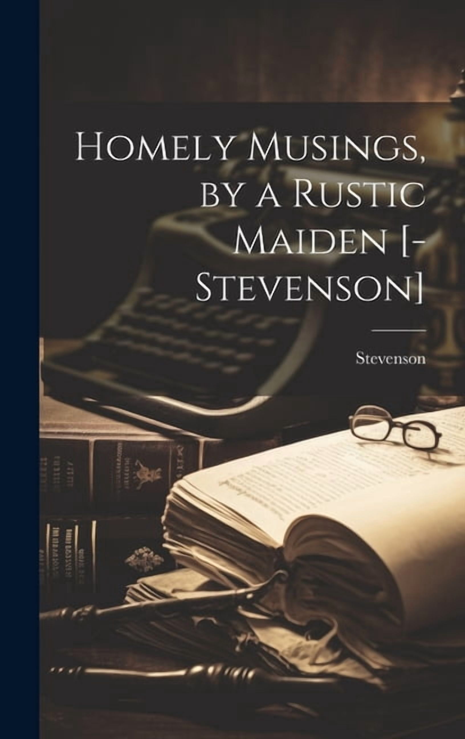 Homely Musings, by a Rustic Maiden [-Stevenson] (Hardcover) - Walmart.com
