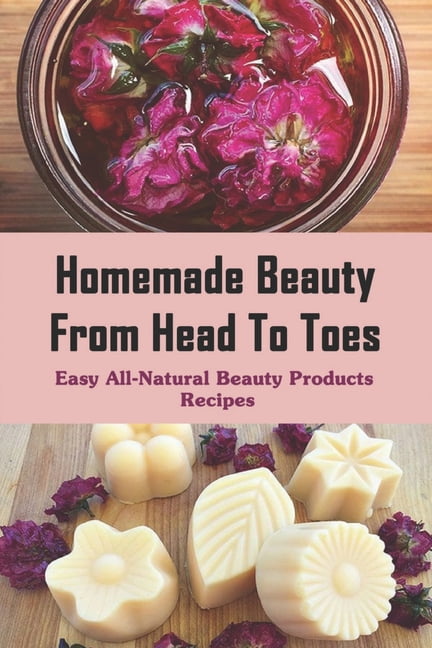 Homemade Beauty From Head To Toes : Easy All-Natural Beauty Products Recipes: Diy Beauty Blender (Paperback)