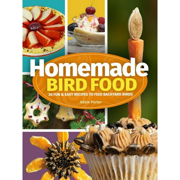 Homemade Bird Food: 26 Fun & Easy Recipes to Feed Backyard Birds, (Paperback)