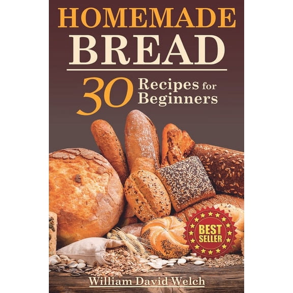 Easy Home-Style Recipes Homemade Bread: 30 Recipes for Beginners, (Paperback)