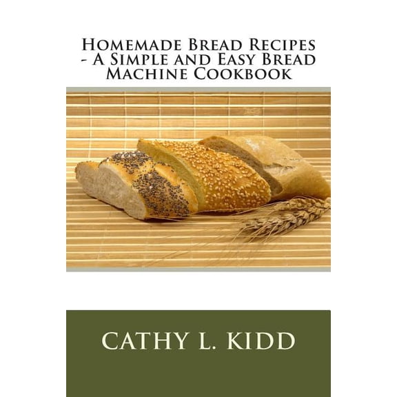 Pre-Owned Homemade Bread Recipes - A Simple and Easy Bread Machine Cookbook (Paperback) by Cathy L Kidd