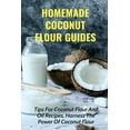 thumbnail image 1 of Homemade Coconut Flour Guides: Tips For Coconut Flour And Oil Recipes, Harness The Power Of Coconut Flour: Guide To Make Coconut Flour (Paperback), 1 of 1