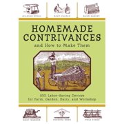 Homemade Contrivances and How to Make Them 1001 Labor-Saving Devices for Farm, Garden, Dairy, and Workshop, Paperback