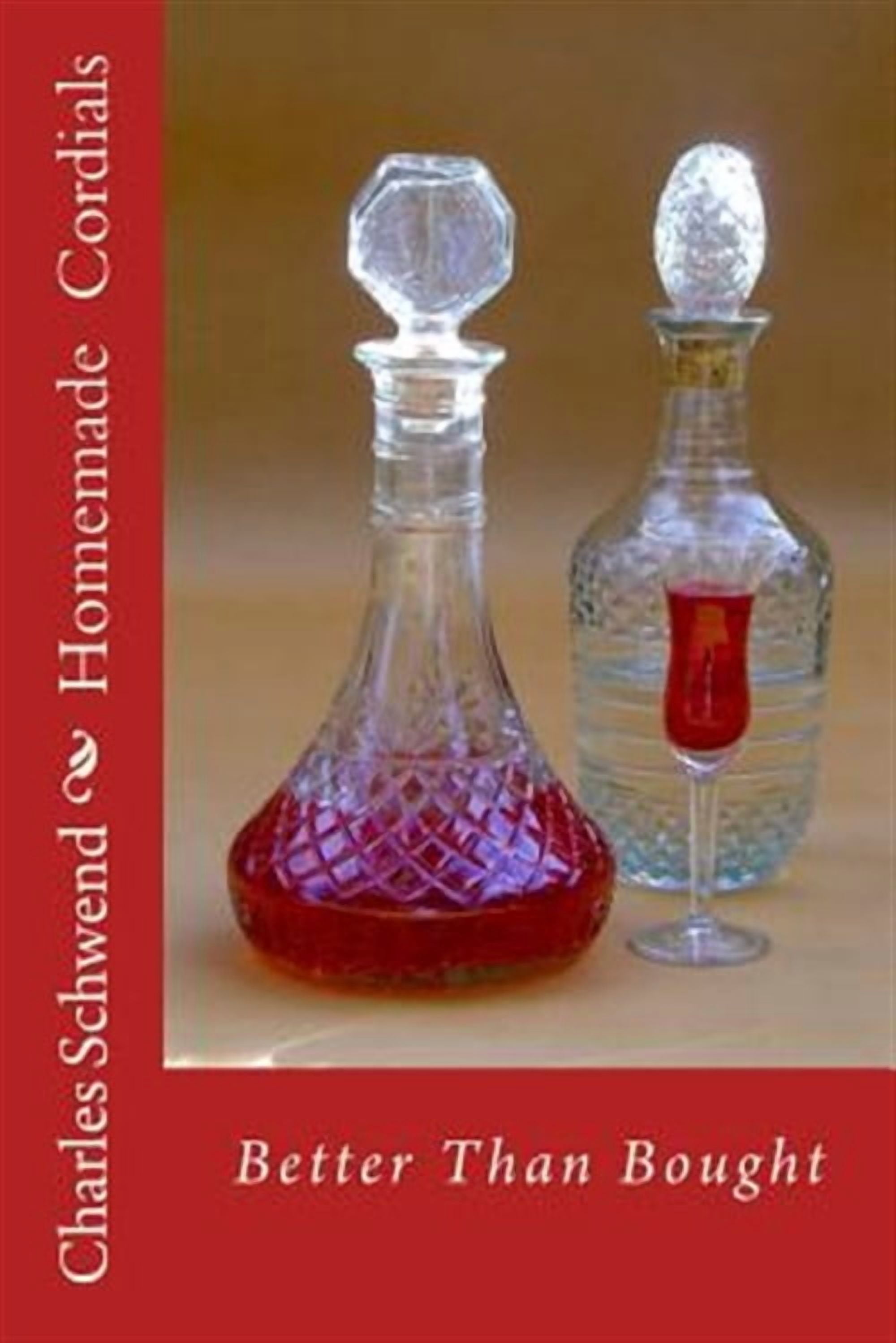 Homemade Cordials: Better Than Bought (Paperback) by Charles B Schwend