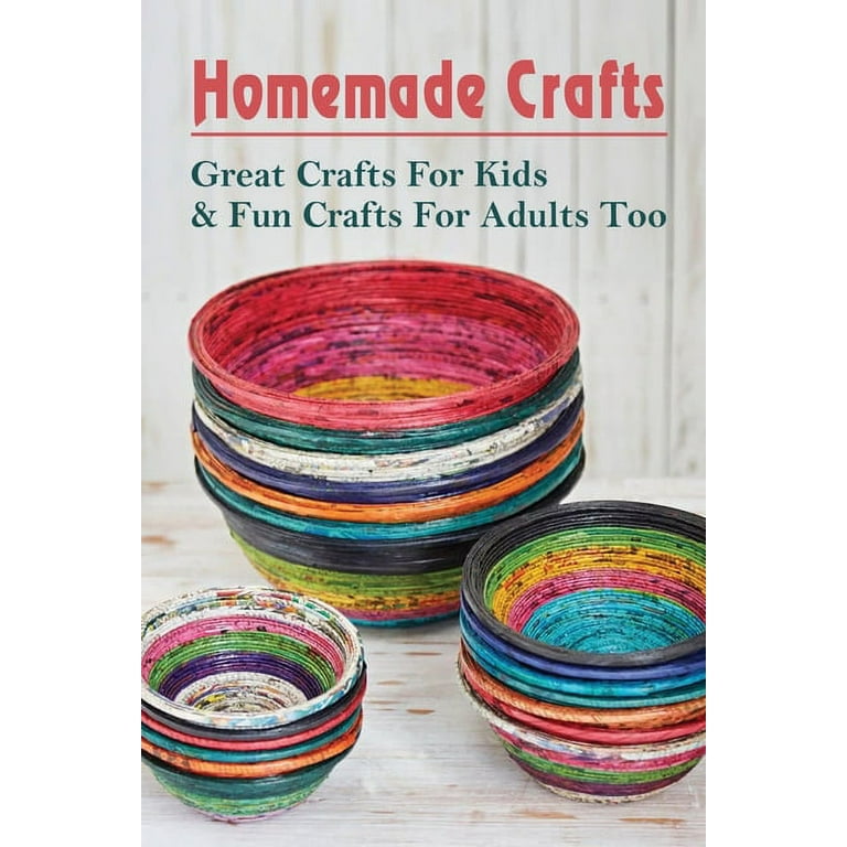 Homemade Crafts : Great Crafts For Kids & Fun Crafts For Adults Too: Easy  Diy Crafts (Paperback)