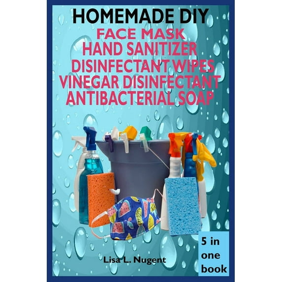 Homemade DIY Face Mask, Hand Sanitizer, Disinfectant Wipes, Vinegar Disinfectant & Antibacterial Soap: A Complete Guide On All Homemade Natural Recipe And Importance & Steps Of Handwashing (Paperback)