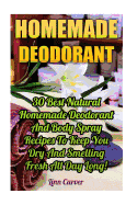 Homemade Deodorant : 30 Best Natural Homemade Deodorant And Body Spray Recipes To Keep You Dry And Smelling Fresh All Day Long!