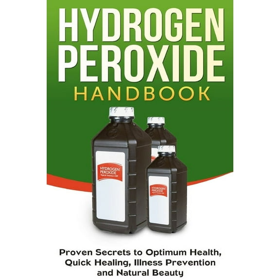 Homemade, Diy, Natural Hydrogen Peroxide Handbook: Proven Secrets to Optimum Health, Quick Healing, Illness Prevention and Natural Beauty, Book 1, (Paperback)