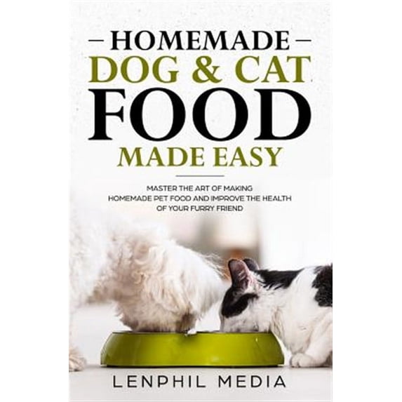 Homemade Dog & Cat Food Made Easy: Master the Art of Making Homemade Pet Food and Improve the Health of Your Furry Friend (Paperback)