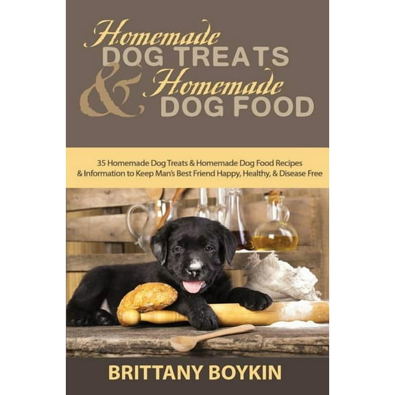 Homemade Dog Treats and Homemade Dog Food: 35 Homemade Dog Treats and Homemade Dog Food Recipes and Information to Keep , (Paperback)