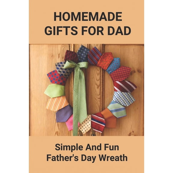 Homemade Gifts For Dad: Simple And Fun Father's Day Wreath: Diy Father'S Day Wreath (Paperback)