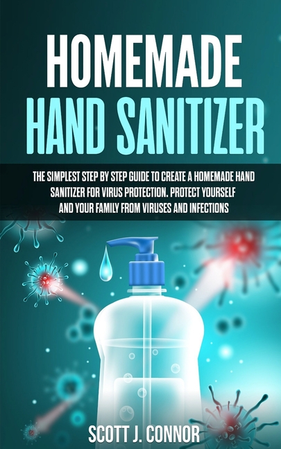 Homemade Hand Sanitizer: The simplest step by step guide to create a homemade Hand Sanitizer for virus protection. Protect yourself and your family from viruses and infections (Paperback) - image 1 of 1