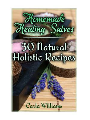 Homemade Healing Salves : 30 Natural Holistic Recipes: (Homemade Recipes, Homemade Remedies)