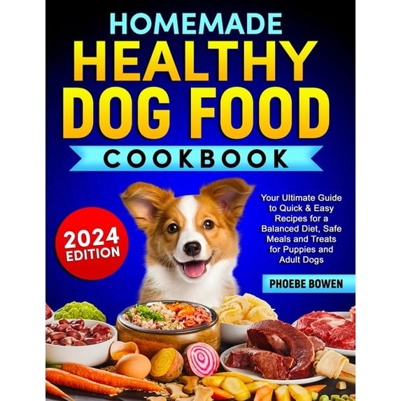 Homemade Healthy Dog Food Cookbook: Your Ultimate Guide to Quick & Easy Recipes for a Balanced Diet, Safe Meals and Trea, (Paperback)