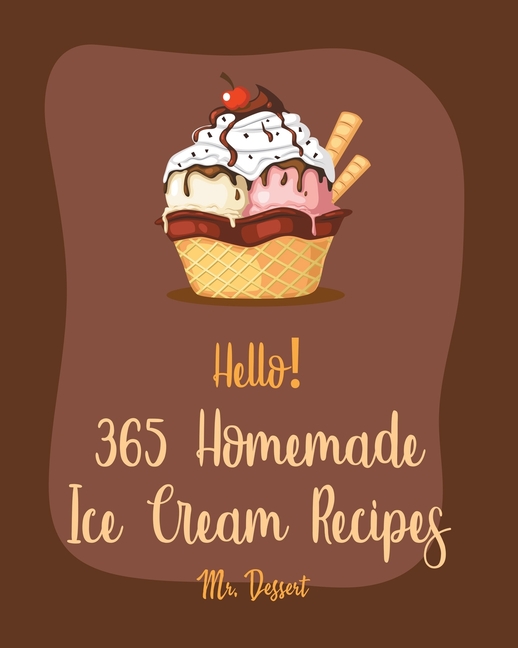 Homemade Ice Cream Recipes Hello! 365 Homemade Ice Cream Recipes: Best Homemade Ice Cream Cookbook Ever For Beginners [Book 1], Book 1, (Paperback) - image 1 of 1