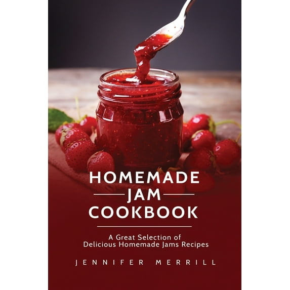 Homemade Jam Cookbook: A Great Selection of Delicious Homemade Jams Recipes, (Paperback)