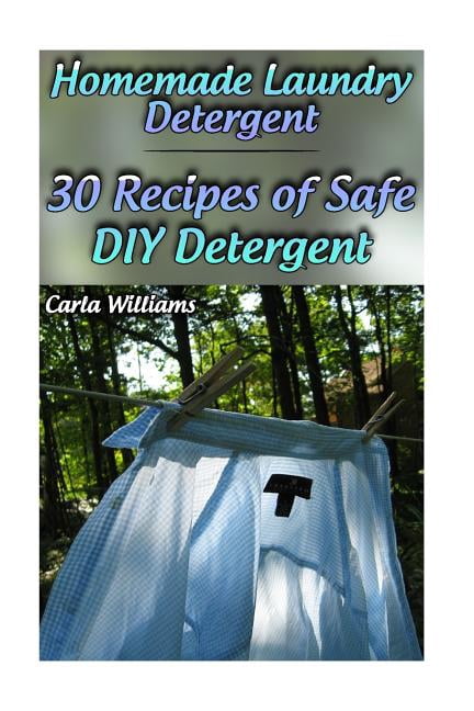 Homemade Laundry Detergent: 30 Recipes of Safe DIY Detergent: (Organic Detergent, Homemade Cleaners) (Paperback) by Carla Williams