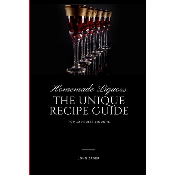 Homemade Liqueur: The Unique Recipe Guide, (Paperback)