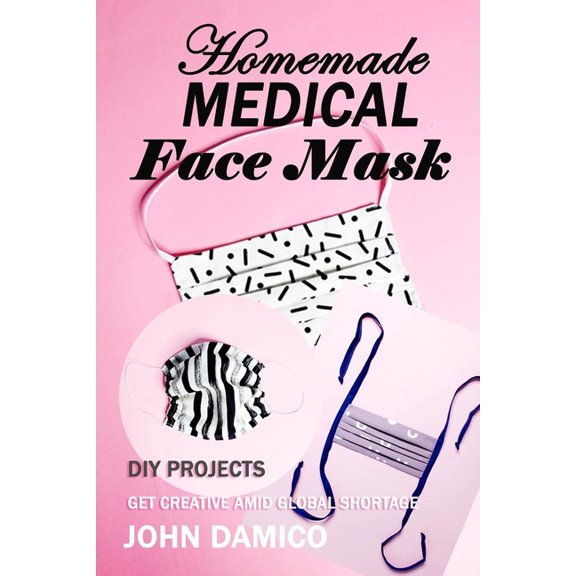 Homemade Medical Face Mask : DIY Projects Get Creative Amid Global Shortage (Paperback)