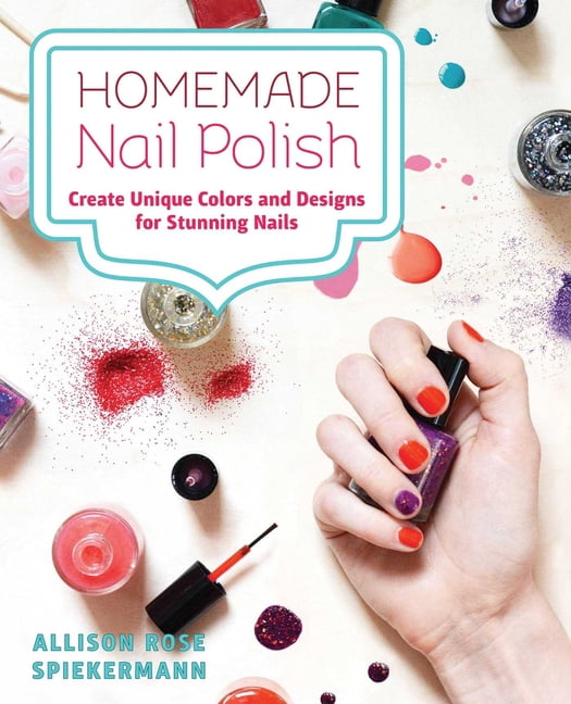 Homemade Nail Polish: Create Unique Colors and Designs for Eye-Catching Nails, (Paperback)