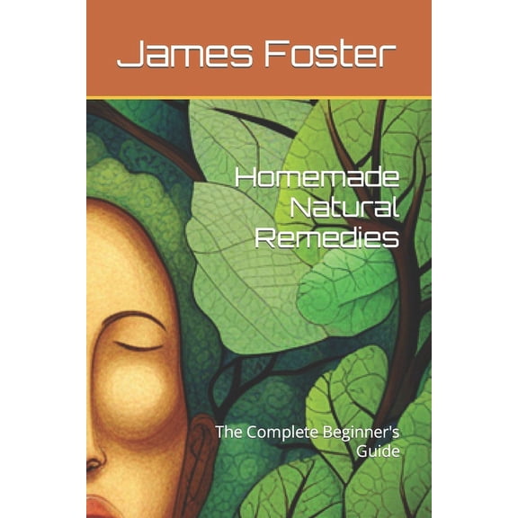 Homemade Natural Remedies: The Complete Beginner's Guide, (Paperback)