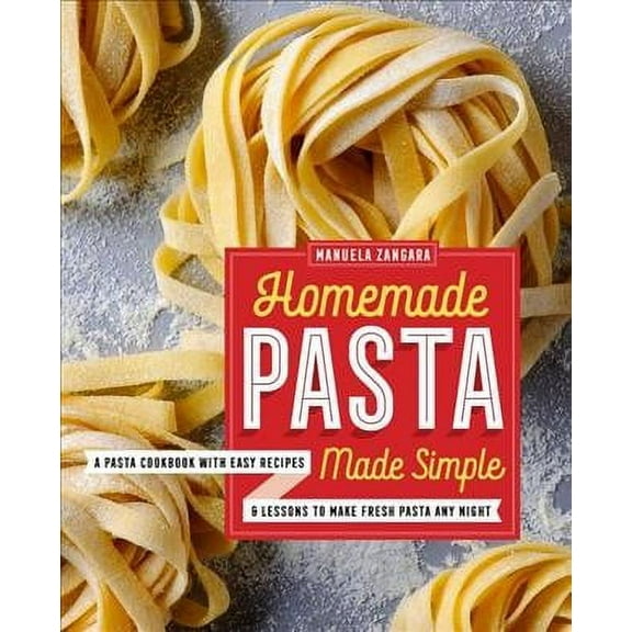 Homemade Pasta Made Simple : A Pasta Cookbook with Easy Recipes & Lessons to Make Fresh Pasta Any Night (Paperback)