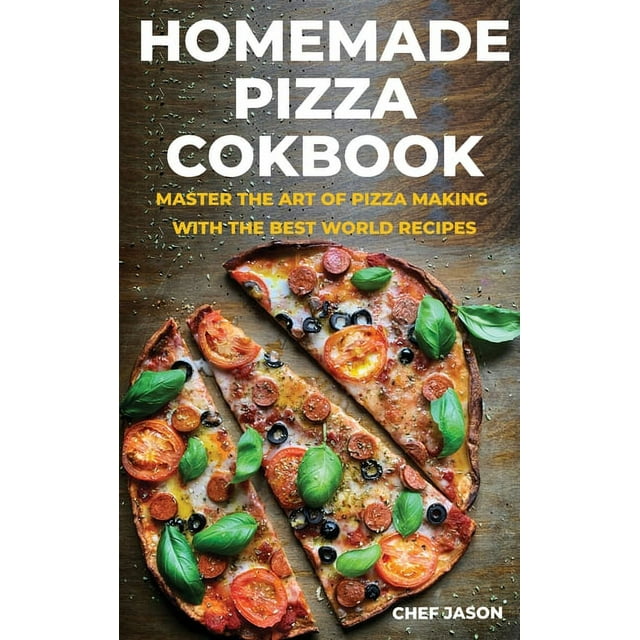 Homemade Pizza Cookbook : Master the Art of Pizza Making with the Best World Recipes (Hardcover)
