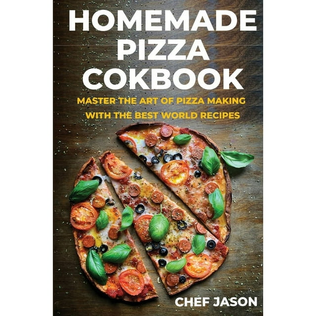 Homemade Pizza Cookbook: Master the Art of Pizza Making with the Best World Recipes (Paperback)