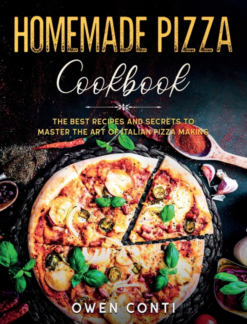 Homemade Pizza Cookbook : The Best Recipes and Secrets to Master the Art of Italian Pizza Making (Hardcover) - image 1 of 1