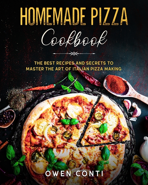 Homemade Pizza Cookbook : The Best Secrets and Recipes to Master the Art of Pizza Making (Paperback) - image 1 of 1