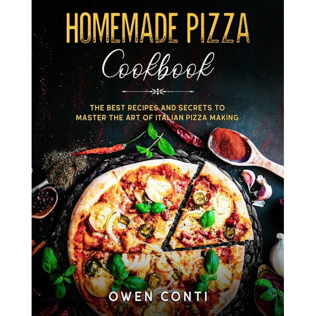 Homemade Pizza Cookbook : The Best Secrets and Recipes to Master the Art of Pizza Making (Paperback)
