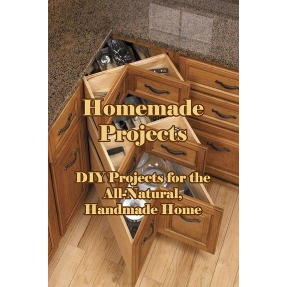 Homemade Projects: DIY Projects for the All-Natural, Handmade Home: The Ultimate Guide for Beginners (Paperback)