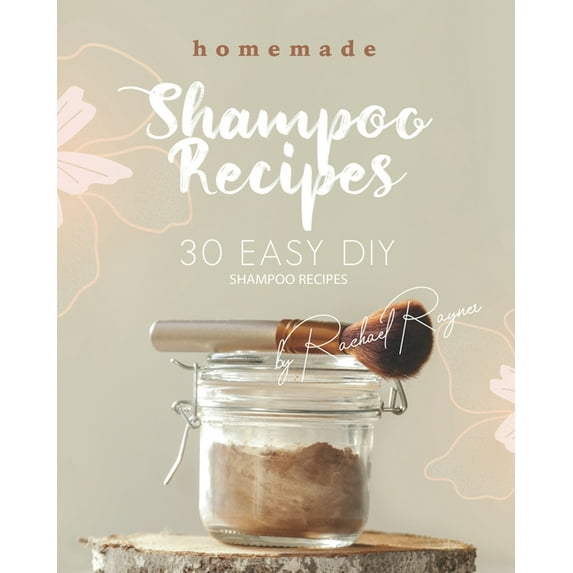 Homemade Shampoo Recipes: 30 Easy DIY Shampoo Recipes (Paperback) by Rachael Rayner