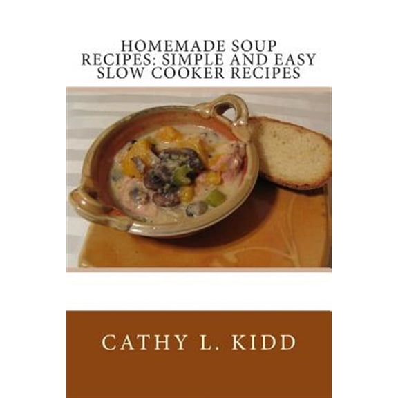 Homemade Soup Recipes: Simple and Easy Slow Cooker Recipes