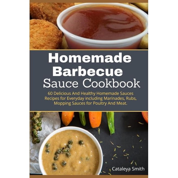 Homemade barbecue Sauces Cookbook: 60 Delicious And Healthy Homemade Sauces Recipes for Everyday including Marinades, Ru, (Paperback)